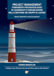 Project management. Fondamenti psicosociologici di leadership e comunicazione nella gestione dei gruppi di lavoro. Nuove risposte a vecchi quesiti. L obbligo di una riflessione alla luce dell ultima edizione dello Standard