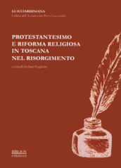 Protestantesimo e riforma religiosa in Toscana nel Risorgimento. Atti del Convegno promosso dall Associazione «Piero Guicciardini» (Firenze, 8 ottobre 2011)