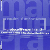 Protocolli/esperimenti. 6° Seminario europeo di tecnologia dell architettura