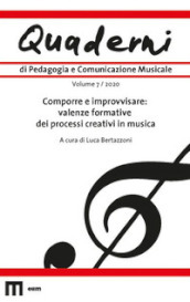 Quaderni di pedagogia e comunicazione musicale (2020). Vol. 7: Comporre e improvvisare: valenze formative dei processi creativi in musica