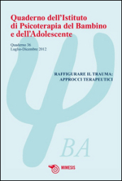 Quaderno dell istituto di psicoterapia del bambino e dell adolescente. Ediz. illustrata. 36: Raffigurare il trauma: approcci terapeutici