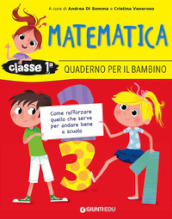 Quaderno per il bambino. Matematica classe 1ª. Come rafforzare quello che serve per andare bene a scuola