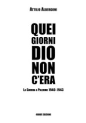 Quei giorni Dio non c era. La guerra a Palermo 1940-1943