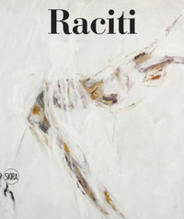 Raciti. Catalogo ragionato dell'opera pittorica 1950-2022. Ediz. illustrata