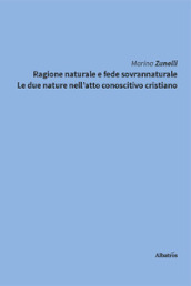 Ragione naturale e fede sovrannaturale. Le due nature nell atto conoscitivo cristiano