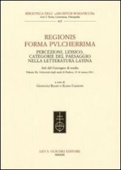 Regionis forma pvlcherrima. Percezioni, lessico, categorie del paesaggio nella letteratura latina. Atti del Convegno di studio (Padova, 15-16 marzo 2011)