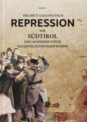 Repression. Vol. 1: Wie Südtirol 1945-46 wieder unter das Joch gezwungen wurde