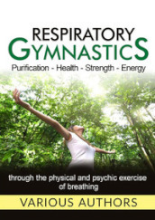 Respiratory gymnastics. Purification, health, strength, energy