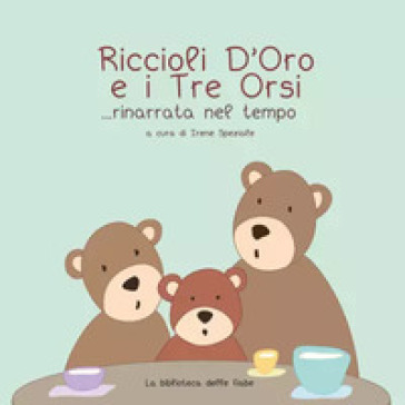 Riccioli d'Oro e i Tre Orsi...rinarrata nel tempo. Ediz. illustrata