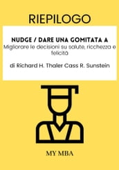 Riepilogo: Nudge / Dare Una Gomitata a : Migliorare Le Decisioni Su Salute, Ricchezza E Felicità Di Richard H. Thaler Cass R. Sunstein