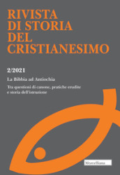 Rivista di storia del cristianesimo (2021). Vol. 2: La Bibbia ad Antiochia. Tra questioni di canone, pratiche erudite e storia dell istruzione