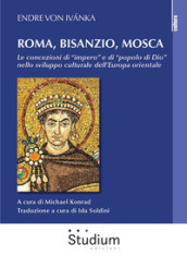 Roma, Bisanzio, Mosca. Le concezioni di «impero» e di «popolo di Dio» nello sviluppo culturale dell Europa orientale