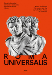 Roma Universalis. L impero e la dinastia venuta dall Africa. Ediz. italiana e inglese