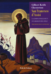 San Francesco d Assisi. La gioiosa follia di un innamorato del cielo