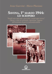 Savona, 1° marzo 1944: lo sciopero. «Inutili sono stati tutti i passi fatti, inutile ogni ricerca». Operai e città tra resistenza, repressione, esigenze dell economia di guerra nazionalsocialista