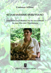 Sciamanesimo peruviano. Don Francisco Montes mi ha raccontato la sua storia con l ayahuasca