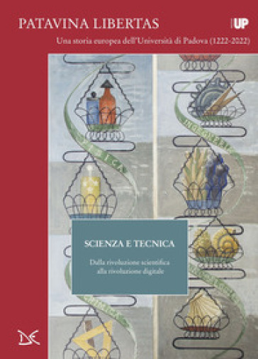 Scienza e tecnica. Dalla rivoluzione scientifica alla rivoluzione digitale. Patavina Libertas