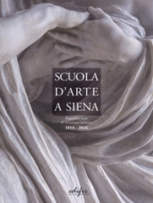 Scuola d arte a Siena. Duecento anni di istruzione artistica 1816-2016