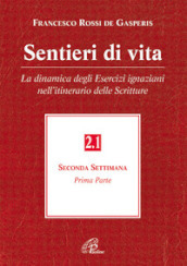 Sentieri di vita. Vol. 2/1: La dinamica degli esercizi ignaziani nell itinerario delle Scritture. Seconda settimana