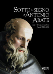 Sotto il segno di Antonio Abate. Arte e devozione a Mele (secoli XVI-XX). Ediz. illustrata