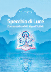 Specchio di luce. Commentario sull «Ati yoga» di Yuthok. Vol. 1