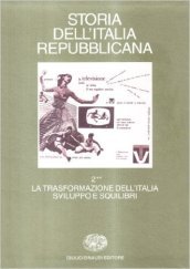 Storia dell Italia repubblicana. La trasformazione dell Italia: sviluppo e squilibri. Vol. 2/2: Istituzioni, movimenti, culture