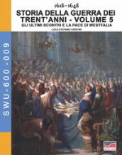 Storia della guerra dei trent anni 1618-1648. Vol. 5: Gli ultimi scontri e la pace di Westfalia