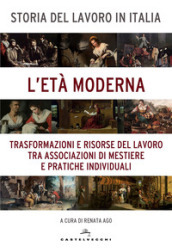 Storia del lavoro in Italia. 3: L  età moderna. Trasformazioni e risorse del lavoro tra associazioni di mestiere e pratiche individuali