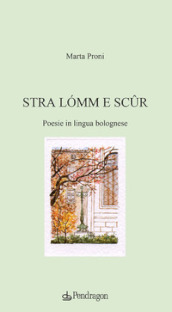 Stra lómm e sc¿r. Poesie in lingua bolognese