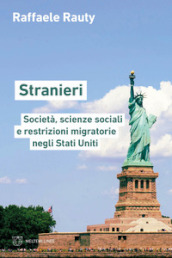 Stranieri. Società, scienze sociali e restrizioni migratorie negli Stati Uniti