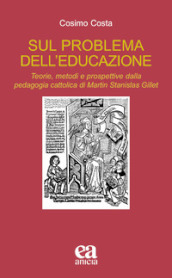 Sul problema dell educazione. Teorie, metodi e prospettive dalla pedagogia cattolica di Martin Stanislas Gillet