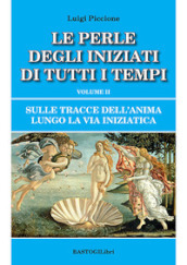 Sulle tracce dell anima lungo la Via Iniziatica. Vol. 2: Le perle degli iniziati di tutti i tempi