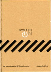 Switch on. Dal manodomestico all elettrodomestico. Ediz. illustrata