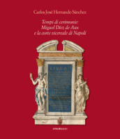 Tempi di cerimonie: Miguel Diez de Aux e la corte vicereale di Napoli