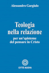 Teologia nella relazione. Per un episteme del pensare in Cristo