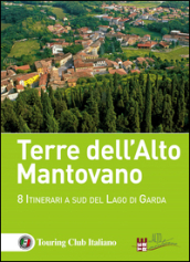 Terre dell Alto Mantovano. 8 itinerari a sud del lago di Garda