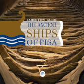 The ancient ships of Pisa. Exhibition guide. Ediz. illustrata
