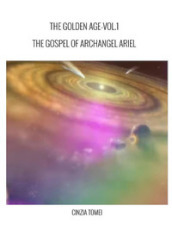 The golden age. The gospel of archangel Ariel. Ediz. italiana e inglese. Vol. 1: The gospel od archangel Ariel