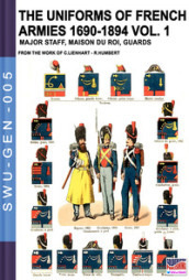 The uniforms of french armies 1690-1894. Vol. 1: Major staff, Maison du Roi, guards