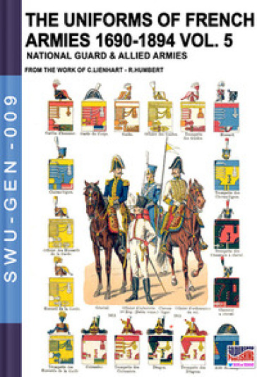 The uniforms of french armies 1690-1894. Vol. 5: National guard and allied armies