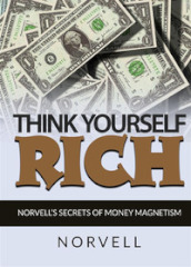 Think yourself rich. Norvell s secrets of money magnetism