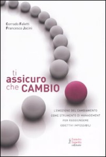 Ti assicuro che cambio. L'emozione del cambiamento come strumento di management per raggiungere obiettivi impossibili