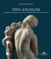 Tito Angelini. Committenza, produzione e mercato internazionale della scultura nell Ottocento. Ediz. illustrata