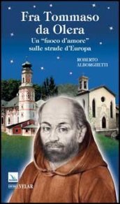 Fra Tommaso da Olera. Un «fuoco d amore» sulle strade d Europa