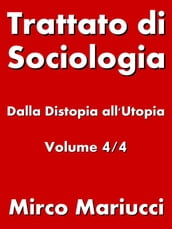 Trattato di Sociologia: dalla Distopia all Utopia. Volume 4/4