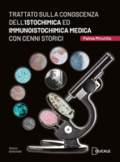 Trattato sulla conoscenza dell Istochimica ed Immunoistochimica medica con cenni storici