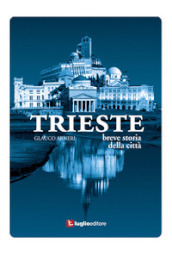 Trieste. Breve storia della città