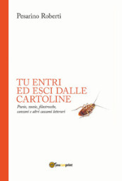 Tu entri ed esci dalle cartoline. Poesie, zoesie, filastrocche, canzoni e altri cascami letterari