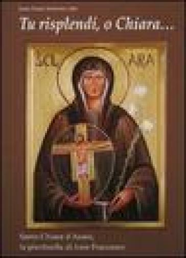 Tu risplendi, o Chiara...: Santa Chiara d'Assisi, la pianticella di frate Francesco