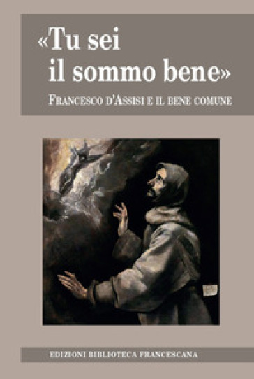 «Tu sei il sommo bene». Francesco d'Assisi e il bene comune